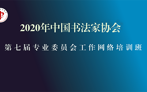 “2020年中国书法家协会第七届专业委员会工作网络培训班”在京举办