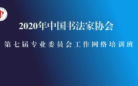 “2020年中国书法家协会第七届专业委员会工作网络培训班”在京举办