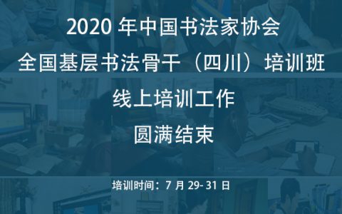 “2020年中国书法家协会全国基层书法骨干（四川）培训班” 线上培训工作总结