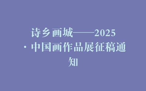 诗乡画城——2025·中国画作品展征稿通知