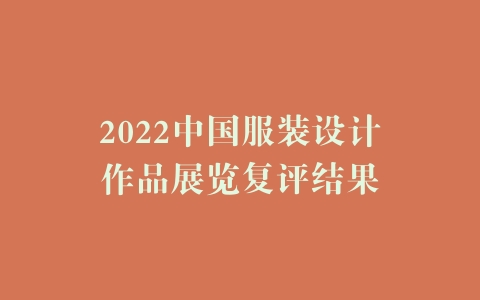 2022中国服装设计作品展览复评结果