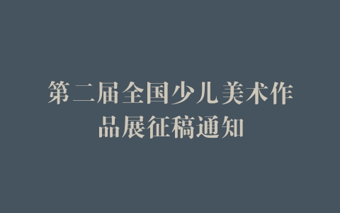 第二届全国少儿美术作品展征稿通知