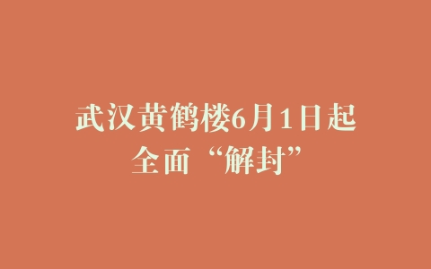 武汉黄鹤楼6月1日起全面“解封”