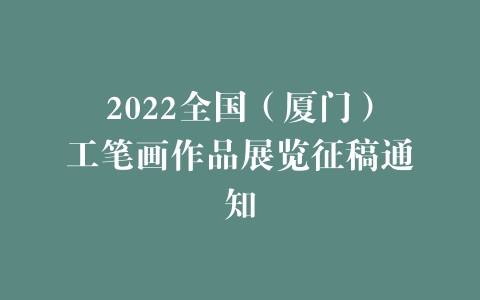 2022全国（厦门）工笔画作品展览征稿通知