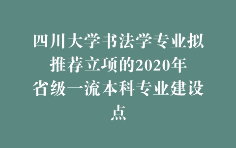 四川大学书法学专业拟推荐立项的2020年省级一流本科专业建设点