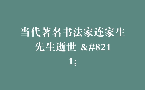 当代著名书法家连家生先生逝世 –