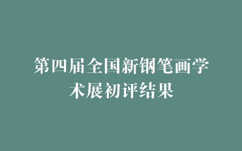 第四届全国新钢笔画学术展初评结果