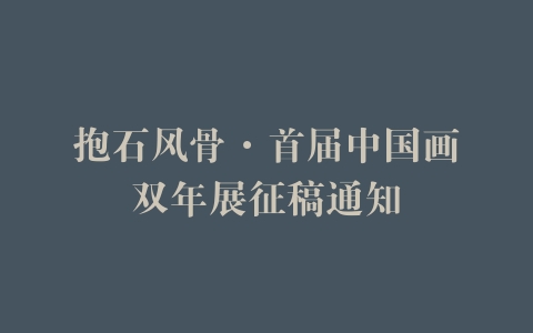 抱石风骨·首届中国画双年展征稿通知
