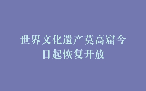 世界文化遗产莫高窟今日起恢复开放