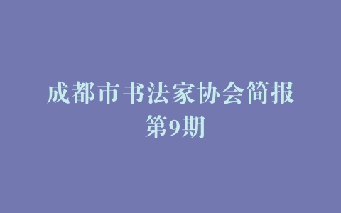 成都市书法家协会简报 第9期
