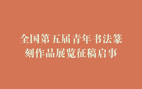 全国第五届青年书法篆刻作品展览征稿启事