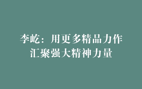 李屹：用更多精品力作汇聚强大精神力量