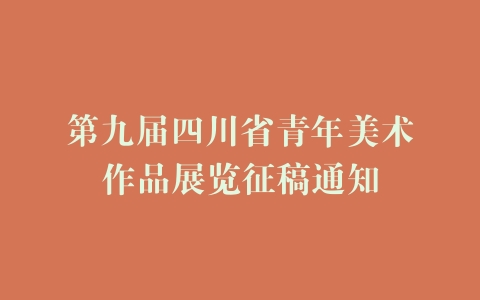 第九届四川省青年美术作品展览征稿通知
