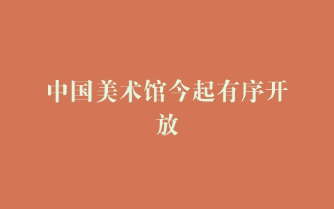 中国美术馆今起有序开放