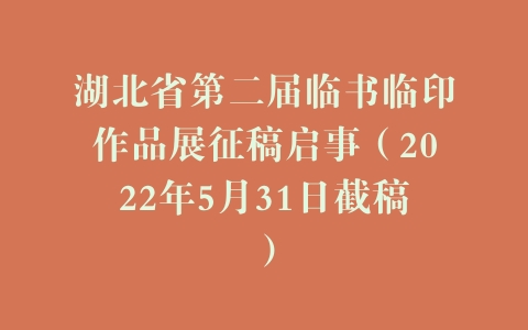 湖北省第二届临书临印作品展征稿启事（2022年5月31日截稿）