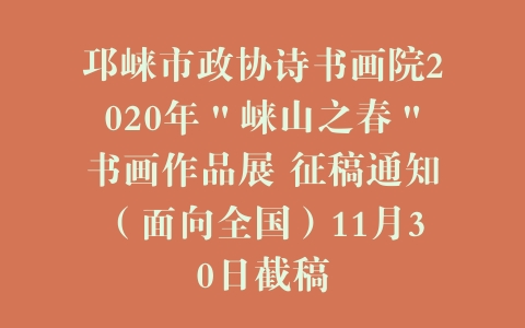 邛崃市政协诗书画院2020年＂崃山之春＂书画作品展 征稿通知（面向全国）11月30日截稿
