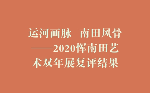 运河画脉  南田风骨——2020恽南田艺术双年展复评结果