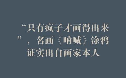 “只有疯子才画得出来”，名画《呐喊》涂鸦证实出自画家本人