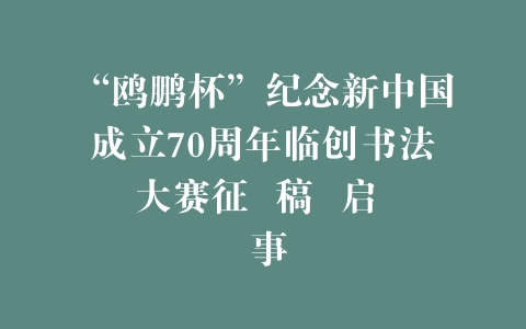 “鸥鹏杯”纪念新中国成立70周年临创书法大赛征  稿  启  事