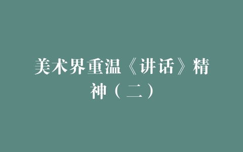 美术界重温《讲话》精神（二）