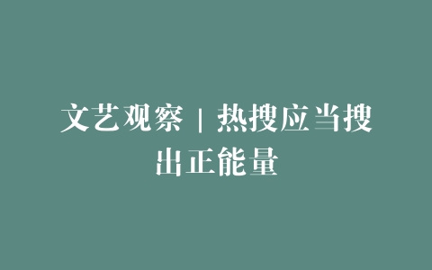 文艺观察｜热搜应当搜出正能量
