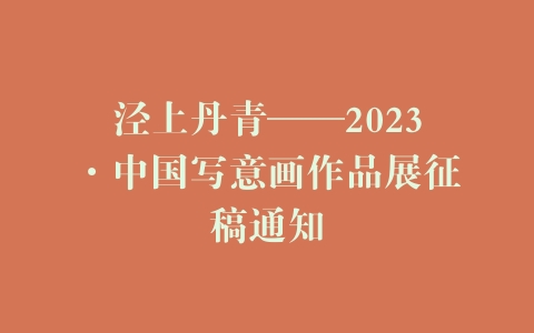 泾上丹青——2023·中国写意画作品展征稿通知