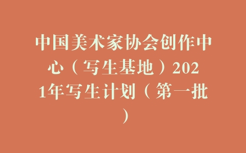 中国美术家协会创作中心（写生基地）2021年写生计划（第一批）