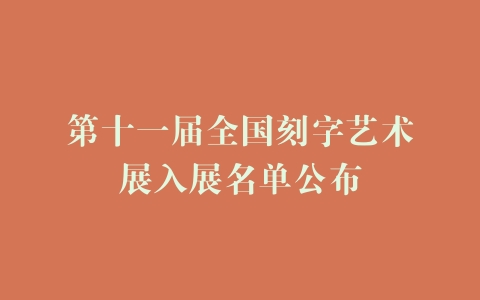 第十一届全国刻字艺术展入展名单公布