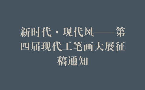 新时代·现代风——第四届现代工笔画大展征稿通知
