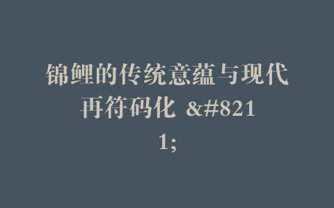 锦鲤的传统意蕴与现代再符码化 –