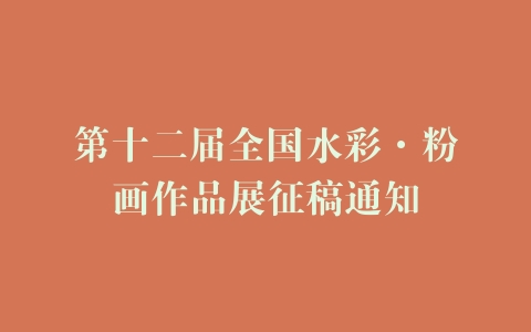 第十二届全国水彩·粉画作品展征稿通知