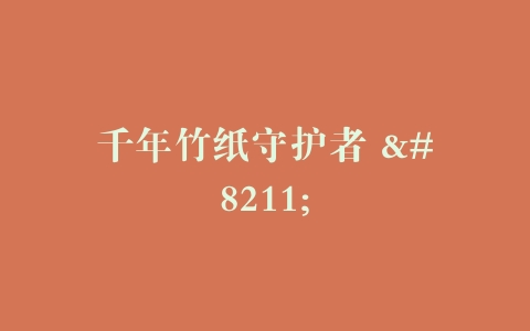 千年竹纸守护者 –
