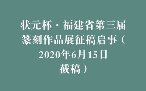 状元杯·福建省第三届篆刻作品展征稿启事（2020年6月15日截稿）