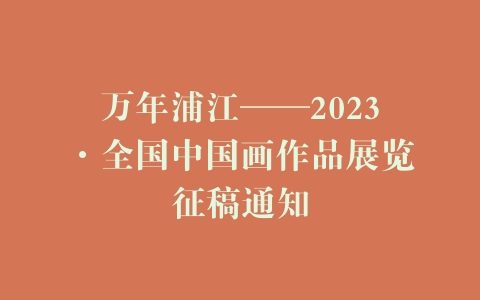 万年浦江——2023·全国中国画作品展览征稿通知