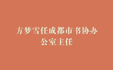 方梦雪任成都市书协办公室主任