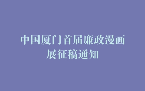 中国厦门首届廉政漫画展征稿通知