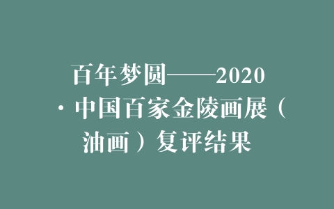 百年梦圆——2020·中国百家金陵画展（油画）复评结果