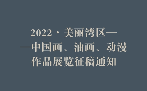 2022·美丽湾区——中国画、油画、动漫作品展览征稿通知