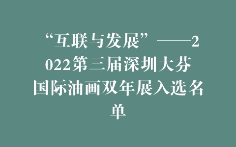 “互联与发展”——2022第三届深圳大芬国际油画双年展入选名单