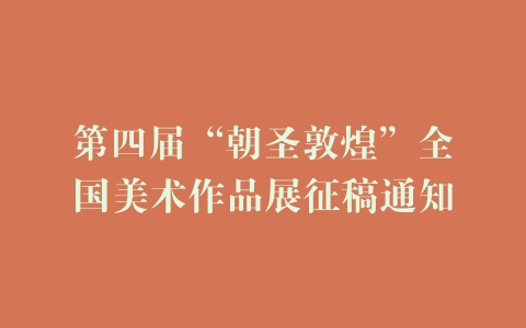 第四届“朝圣敦煌”全国美术作品展征稿通知