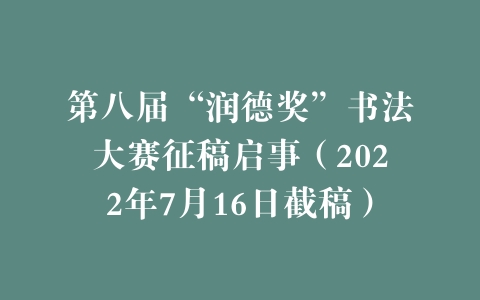 第八届“润德奖”书法大赛征稿启事（2022年7月16日截稿）
