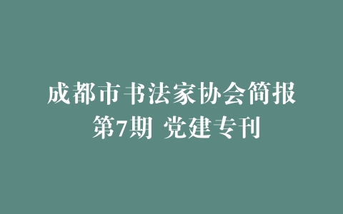 成都市书法家协会简报 第7期 党建专刊