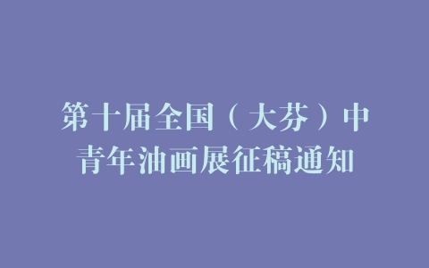 第十届全国（大芬）中青年油画展征稿通知