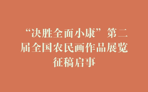 “决胜全面小康”第二届全国农民画作品展览征稿启事