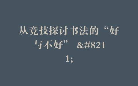 从竞技探讨书法的“好与不好” –