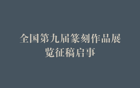 全国第九届篆刻作品展览征稿启事