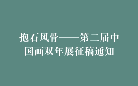抱石风骨——第二届中国画双年展征稿通知