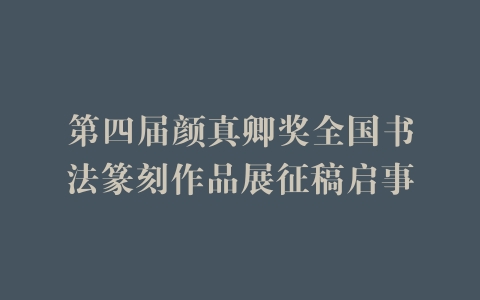 第四届颜真卿奖全国书法篆刻作品展征稿启事