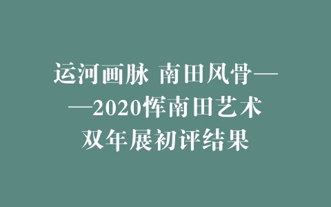 运河画脉 南田风骨——2020恽南田艺术双年展初评结果