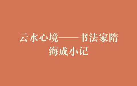 云水心境——书法家隋海成小记